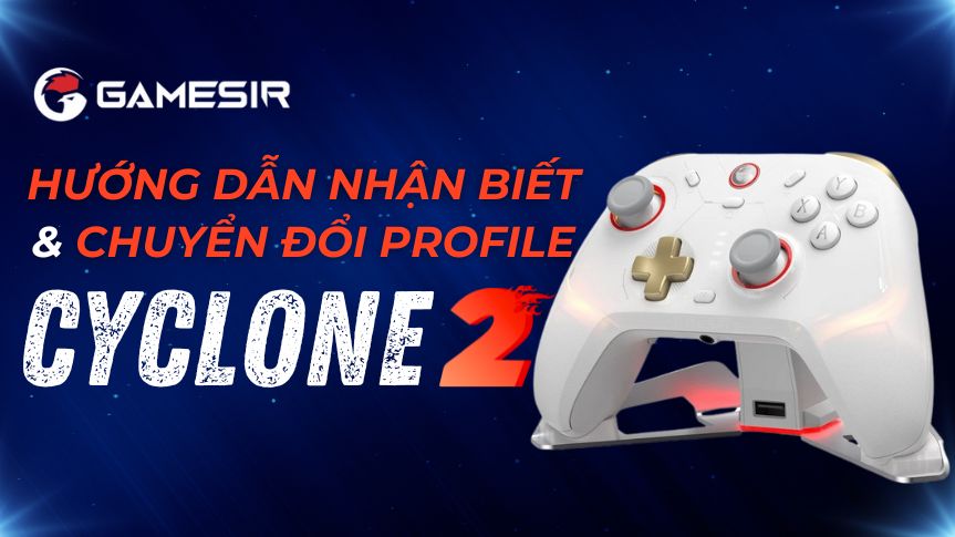 Hướng Dẫn Nhận Biết Và Chuyển Đổi Profile Trên Tay Cầm GameSir Cyclone 2