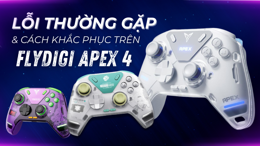 7 Lỗi Thường Gặp Trên Flydigi Apex 4 Và Cách Khắc Phục