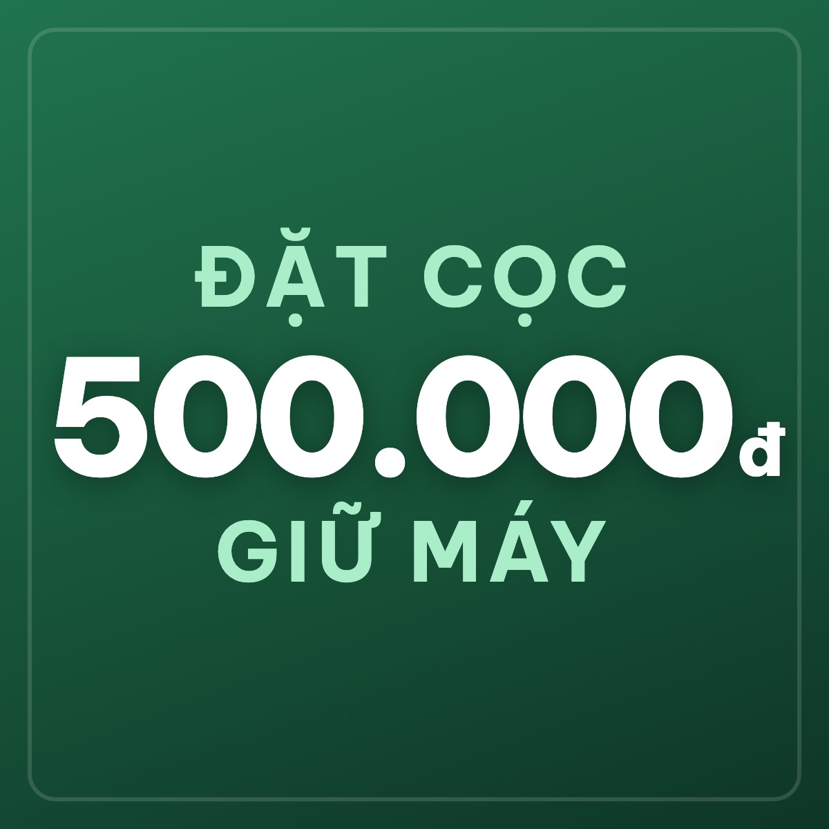 Đặt cọc giữ máy 500.000đ
