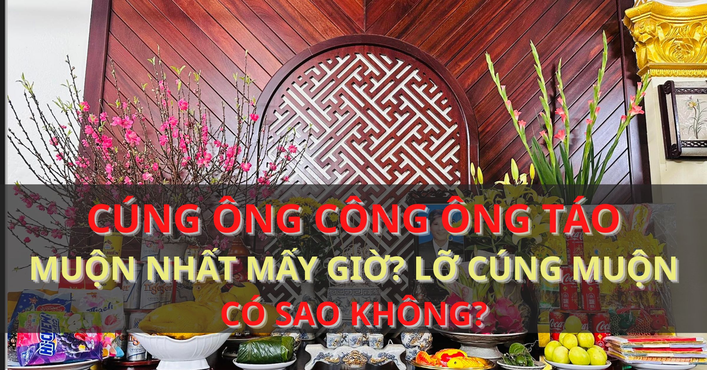 2026 Cúng Ông Công Ông Táo muộn nhất mấy giờ? Lỡ cúng muộn có sao không?