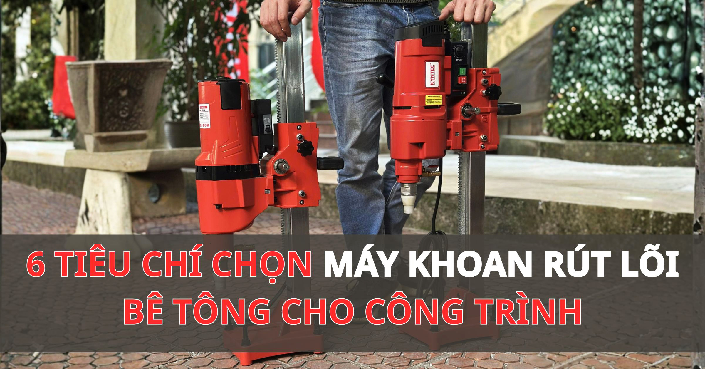 6 Tiêu Chí Chọn Máy Khoan Rút Lõi Bê Tông Cho Công Trình