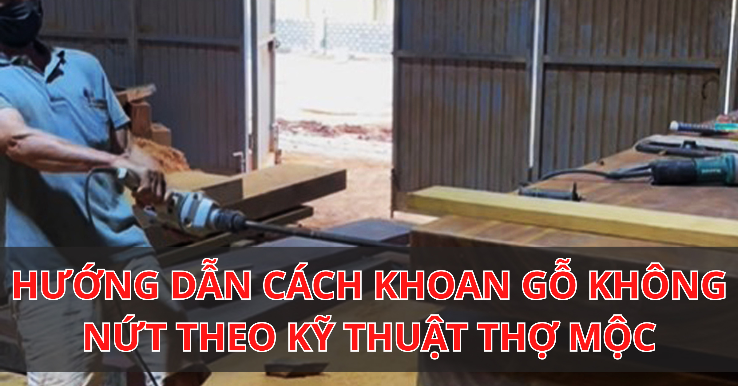 Hướng dẫn cách khoan gỗ không bị nứt theo kỹ thuật thợ mộc