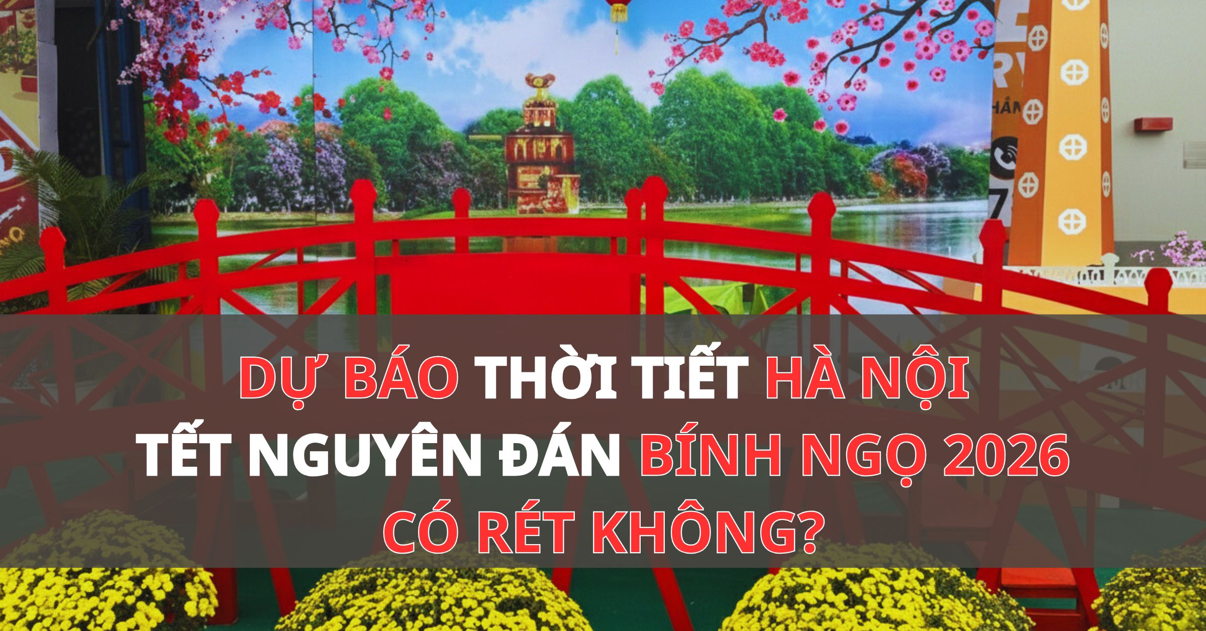 Thời Tiết Hà Nội Tết Nguyên Đán Bính Ngọ 2026 Có Lạnh Không?