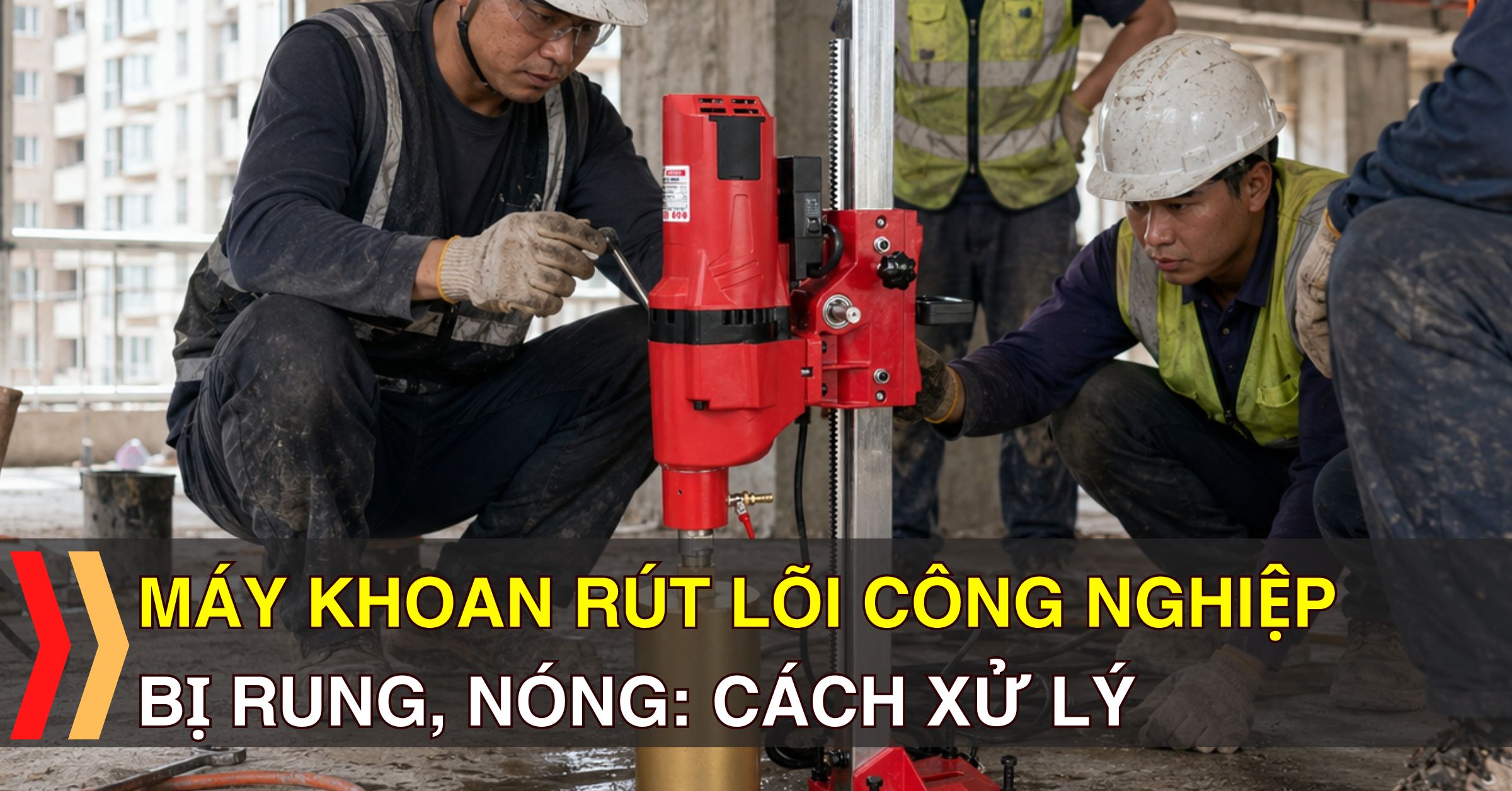Máy Khoan Rút Lõi Công Nghiệp Bị Rung, Nóng: Cách Xử Lý