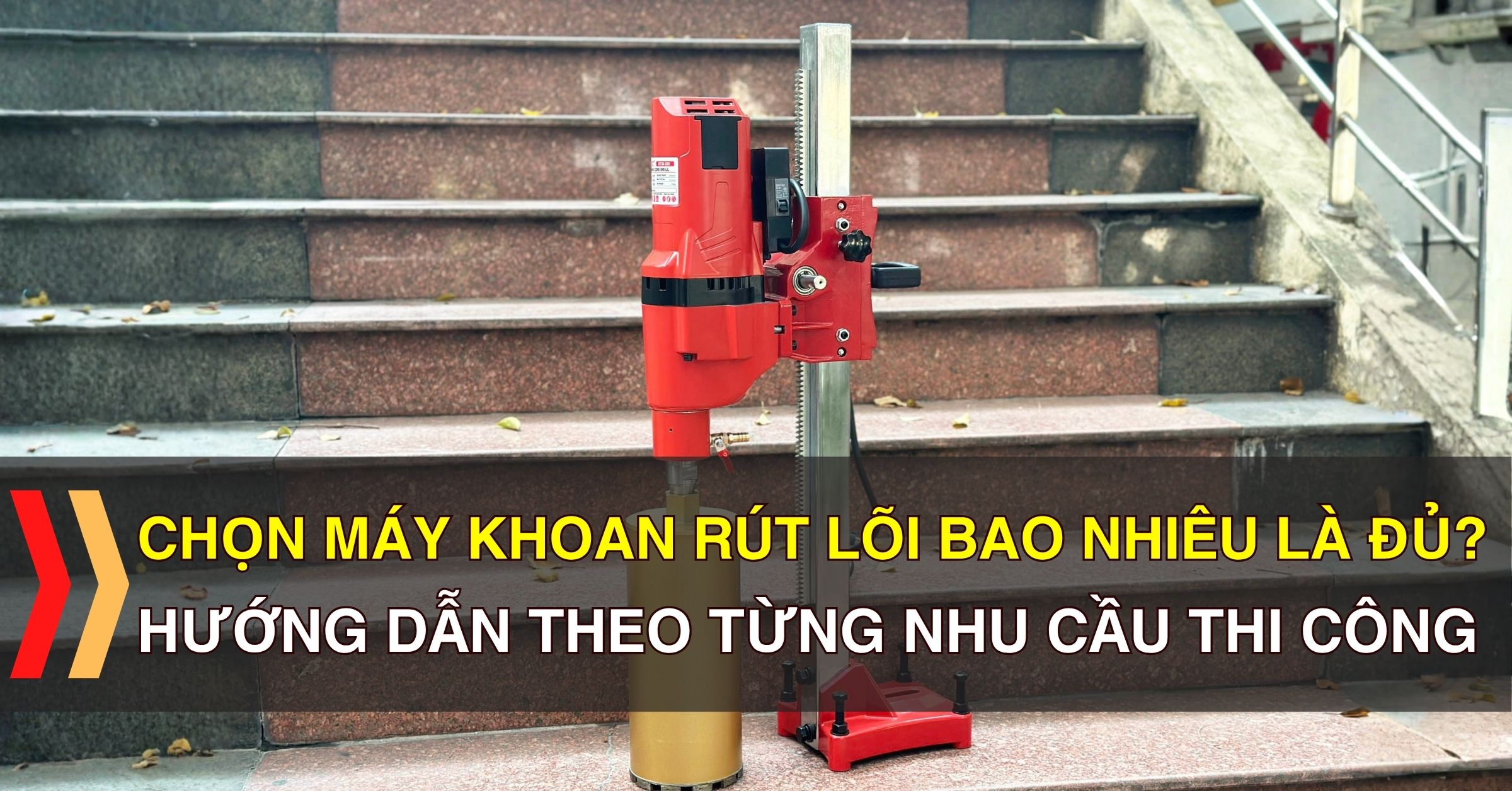 Chọn Máy Khoan Rút Lõi Bao Nhiêu Là Đủ? Hướng Dẫn Theo Từng Nhu Cầu Thi Công