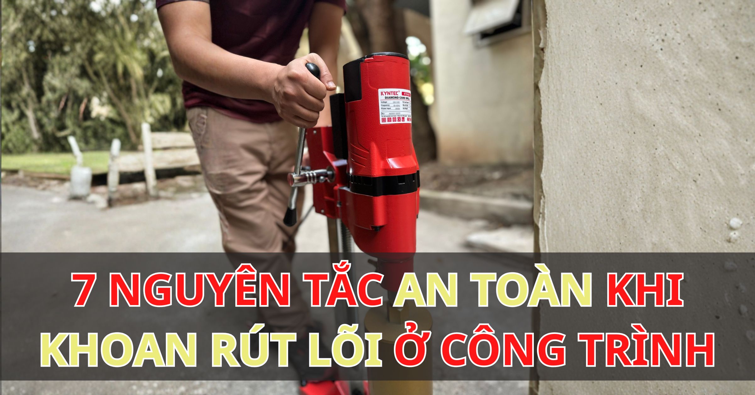 7 Nguyên Tắc An Toàn Khi Khoan Rút Lõi Ở Công Trình