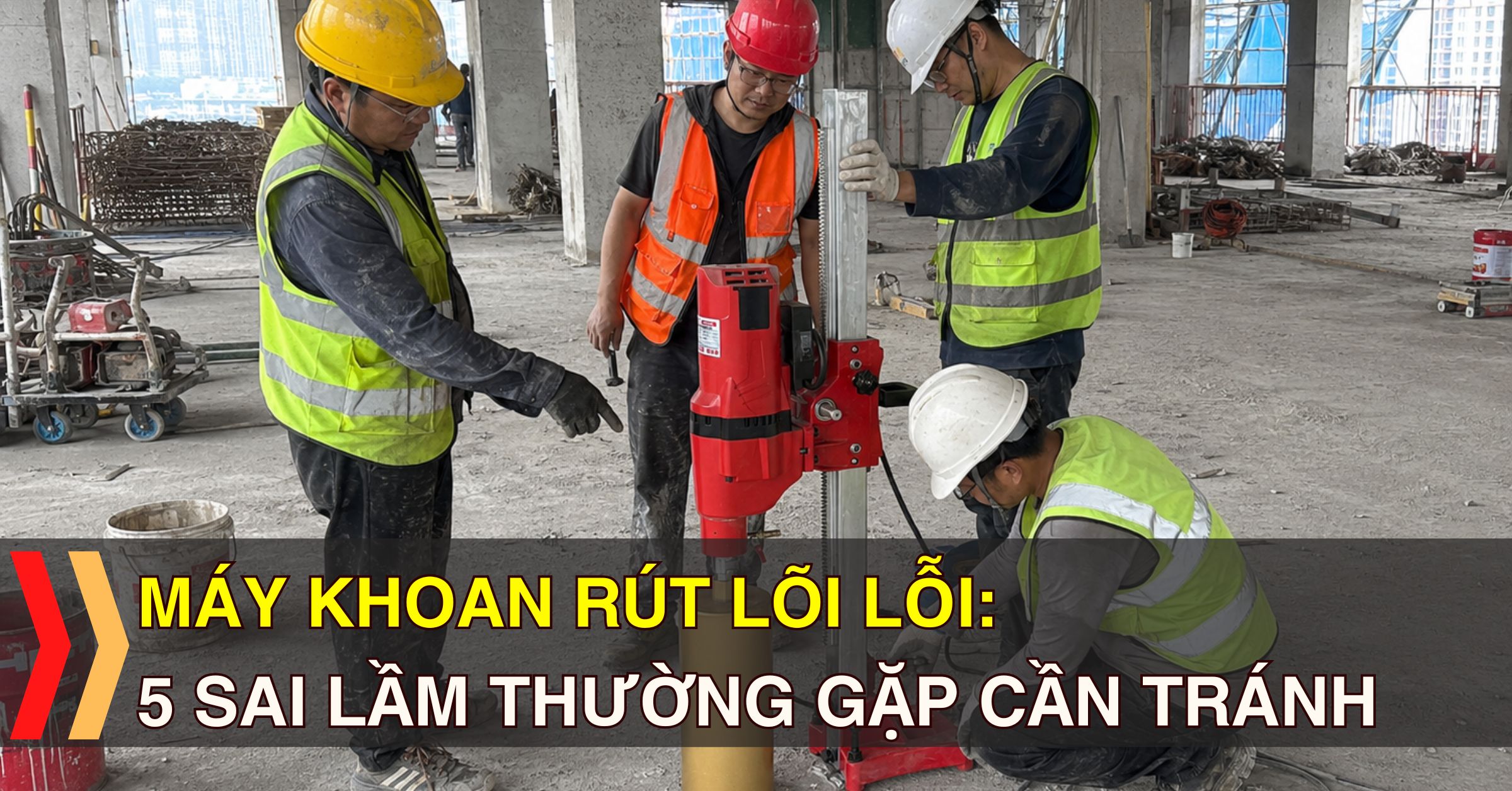 Máy Khoan Rút Lõi Lỗi: Những Lỗi Thường Gặp Khi Khoan Rút Lõi Cần Tránh