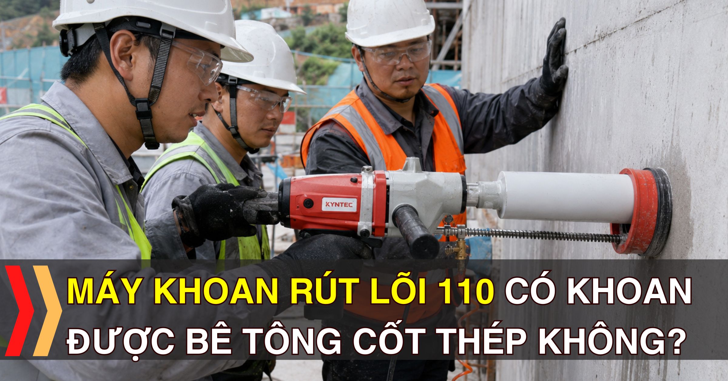 Máy Khoan Rút Lõi 110 Có Khoan Được Bê Tông Cốt Thép Không Kyntec