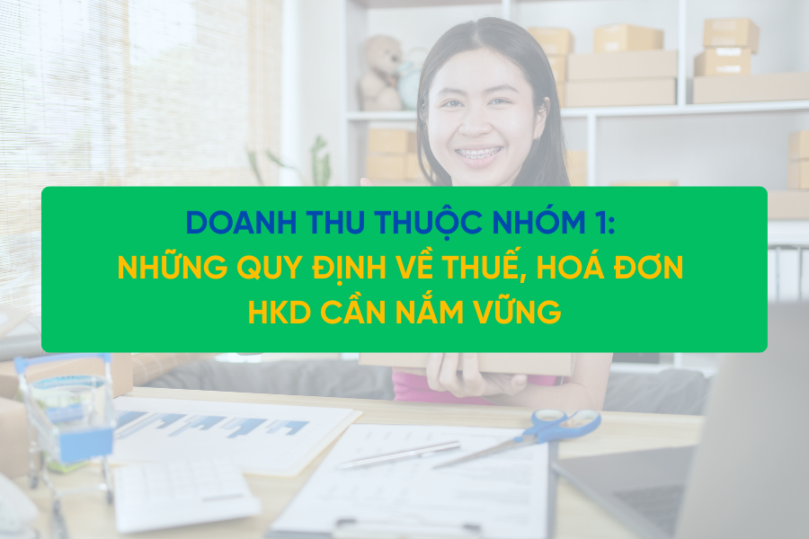 HKD nhóm 1 (Doanh thu dưới 500 triệu): Những quy định về thuế, hoá đơn HKD cần nắm vững