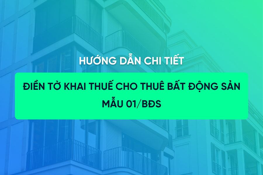 Hướng dẫn điền Tờ khai thuế cho thuê bất động sản Mẫu 01/BĐS
