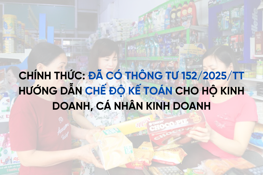 CHÍNH THỨC: Thông tư 152/2025/TT-BTC hướng dẫn chế độ kế toán cho HKD, cá nhân kinh doanh