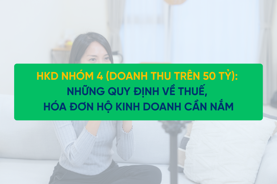 HKD nhóm 4 (Doanh thu trên 50 tỷ): Những quy định về thuế, hóa đơn hộ kinh doanh cần nắm