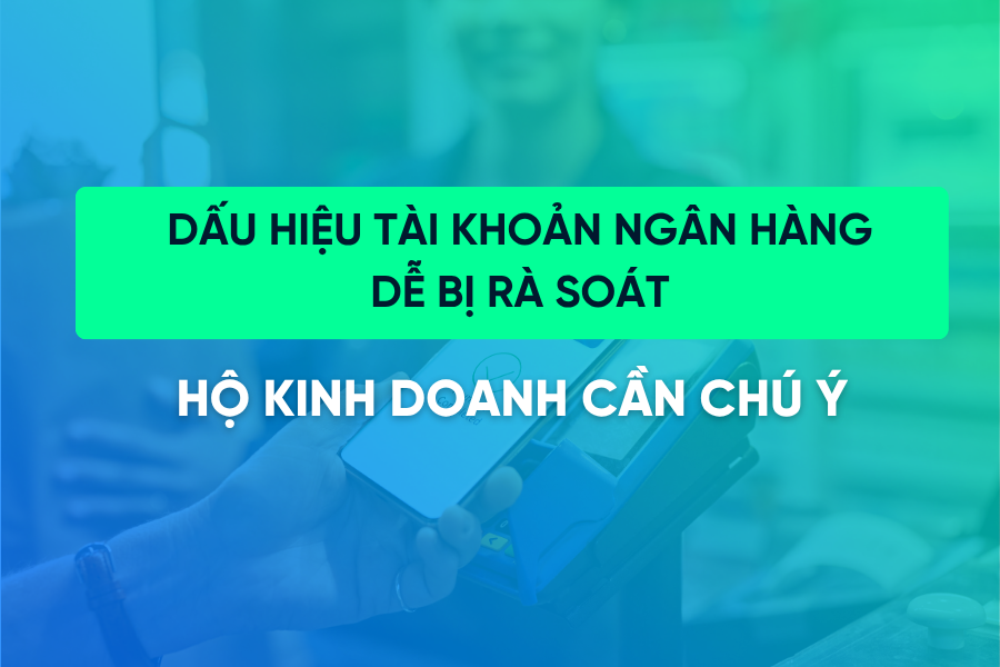 5 dấu hiệu tài khoản dễ bị cơ quan thuế rà soát - Hộ kinh doanh cần chú ý