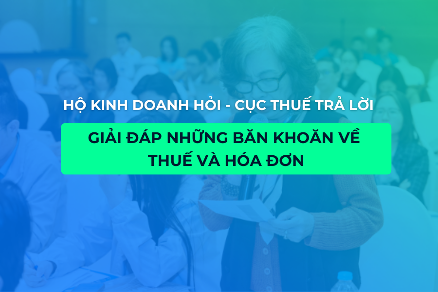 Hộ kinh doanh hỏi - Cục Thuế trả lời: Giải đáp những câu hỏi hay gặp về thuế và hóa đơn