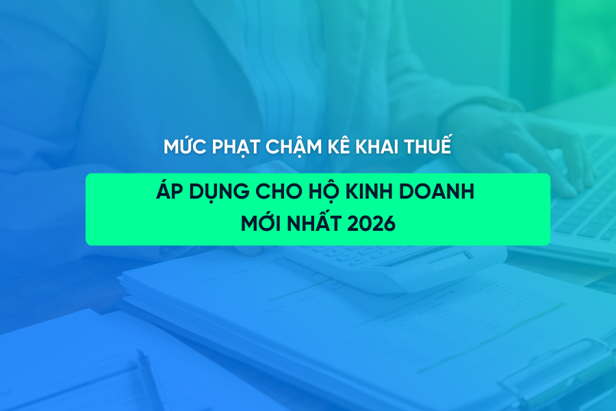 Mức phạt chậm kê khai thuế hộ kinh doanh mới nhất 2026
