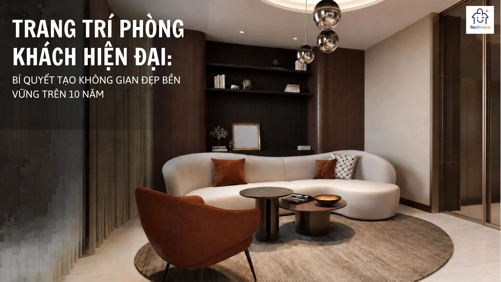 Bí Quyết Trang Trí Phòng Khách Hiện Đại Bền Vững Trên 10 Năm