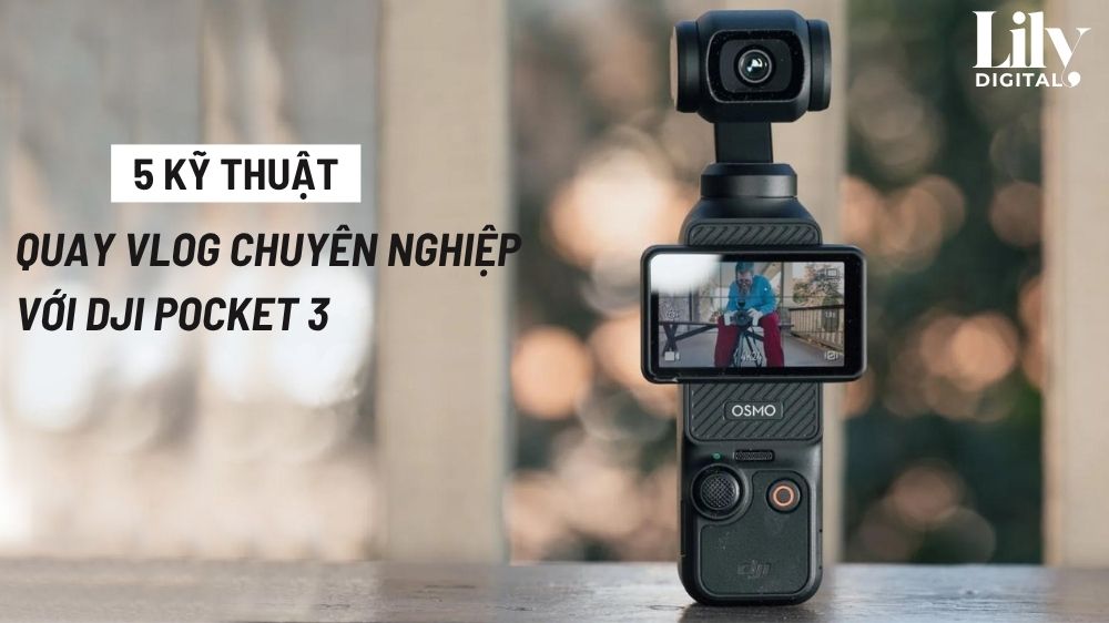 5 Kỹ Thuật Quay Vlog Chuyên Nghiệp Với DJI Pocket 3 Bạn Cần Biết