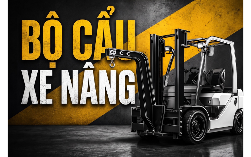 Bộ Cẩu Xe Nâng (Crane Attachment) Là Gì? Cấu Tạo Và Ứng Dụng Thực Tế