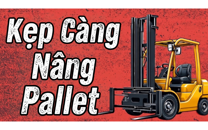 Bộ Kẹp Càng Nâng Pallet Xe Nâng (Pallet Fork Clamp) Là Gì? Cấu Tạo Và Phân Loại