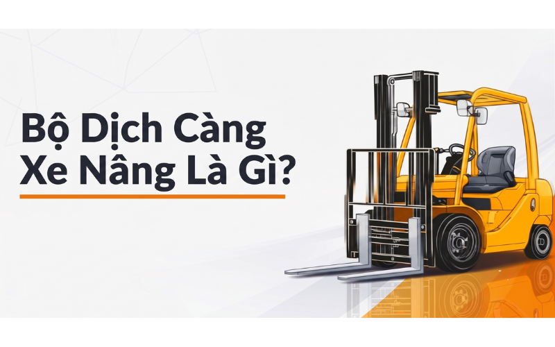 Bộ Dịch Càng Xe Nâng (Fork Positioner) Là Gì? Cấu Tạo Và Ứng Dụng