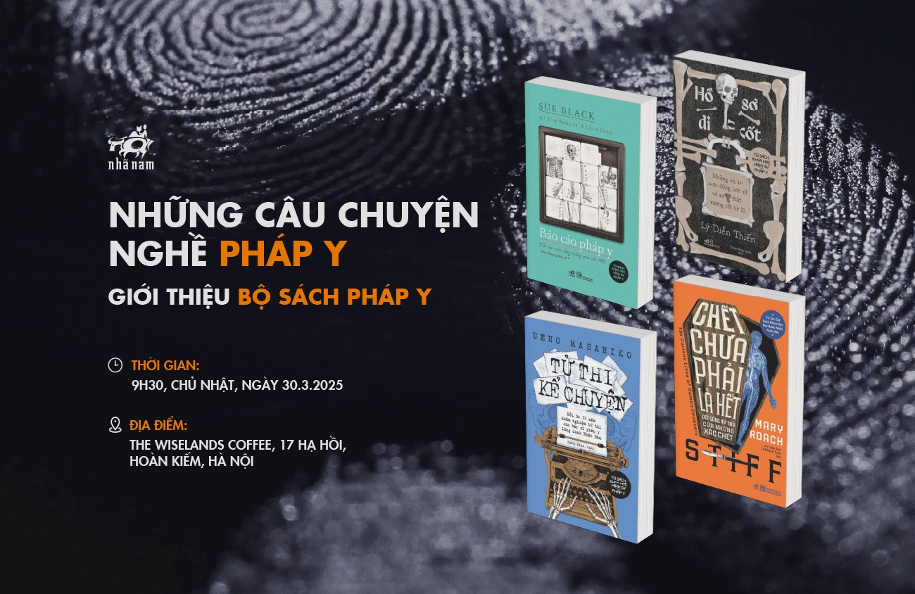Sự kiện: NHỮNG CÂU CHUYỆN NGHỀ PHÁP Y - Giới thiệu bộ sách pháp y: Báo cáo pháp y, Hồ sơ di cốt, Tử thi kể chuyện, Chết chưa phải là hết