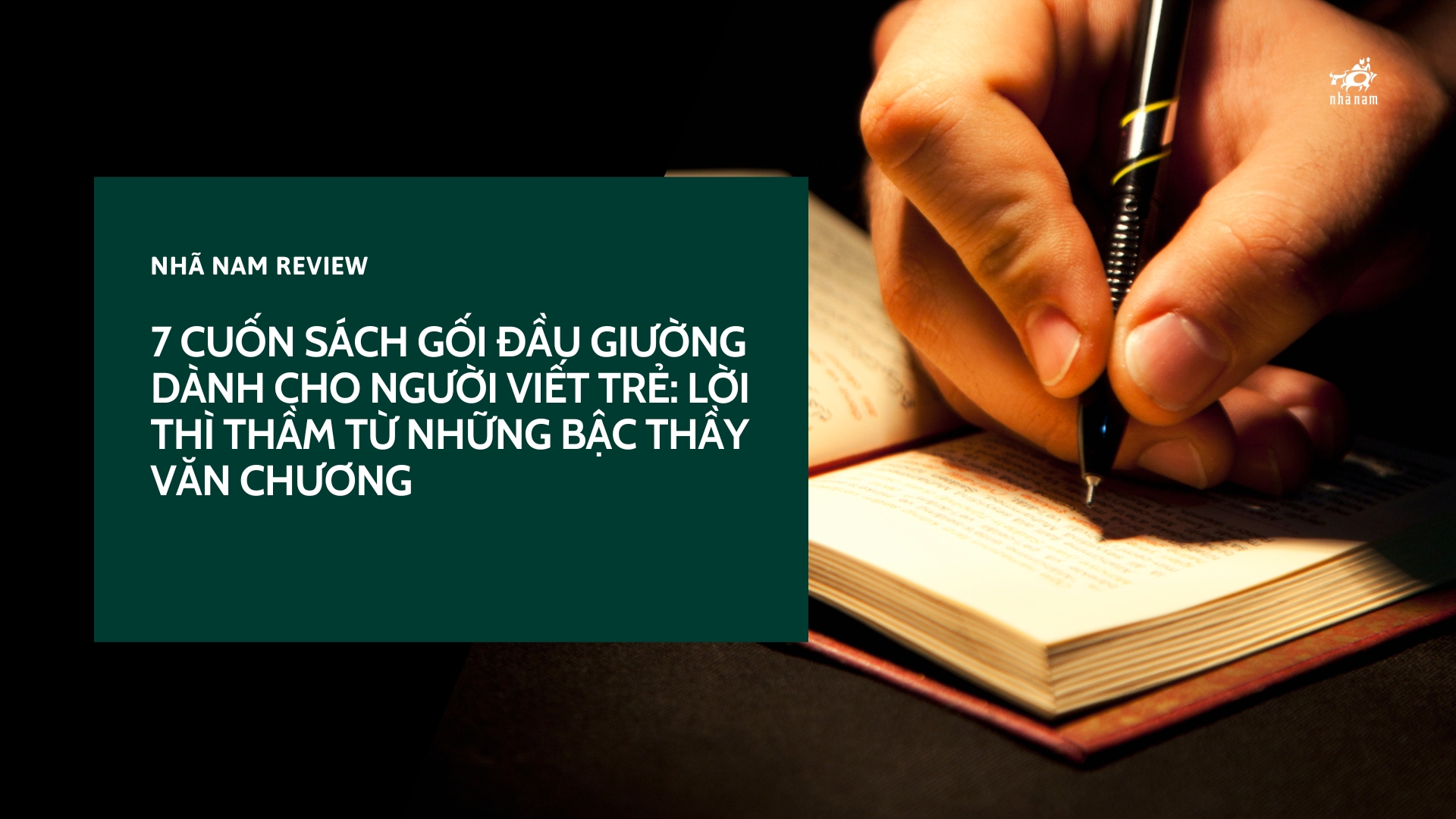 7 CUỐN SÁCH GỐI ĐẦU GIƯỜNG DÀNH CHO NGƯỜI VIẾT TRẺ: LỜI THÌ THẦM TỪ NHỮNG BẬC THẦY VĂN CHƯƠNG