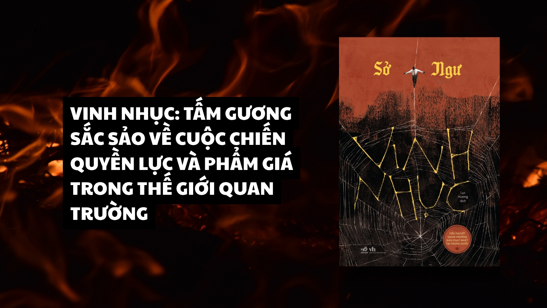 VINH NHỤC: TẤM GƯƠNG SẮC SẢO VỀ CUỘC CHIẾN QUYỀN LỰC VÀ PHẨM GIÁ TRONG THẾ GIỚI QUAN TRƯỜNG