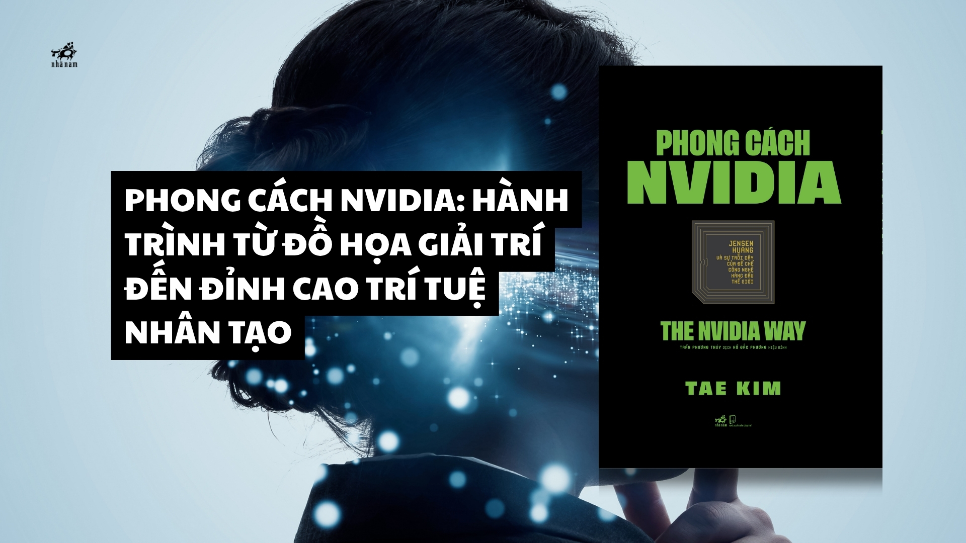 PHONG CÁCH NVIDIA: HÀNH TRÌNH TỪ ĐỒ HỌA GIẢI TRÍ ĐẾN ĐỈNH CAO TRÍ TUỆ NHÂN TẠO