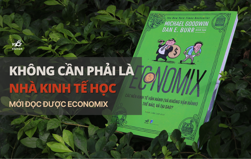KHÔNG CẦN PHẢI LÀ NHÀ KINH TẾ HỌC MỚI ĐỌC ĐƯỢC ECONOMIX