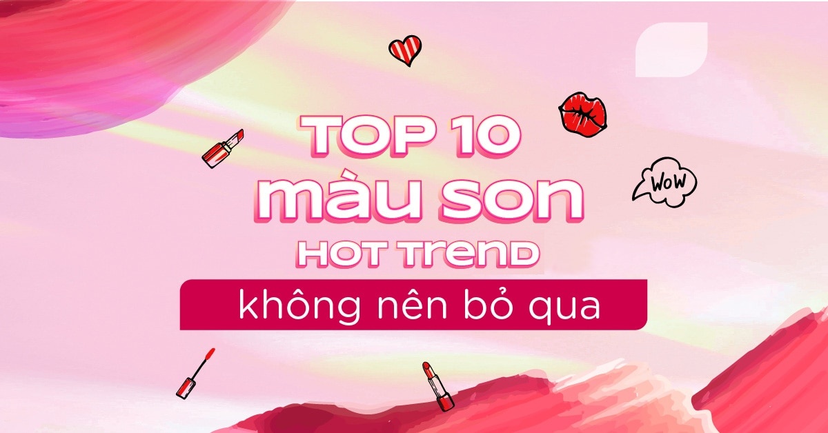 Top 10 màu son hot trend không nên bỏ qua
