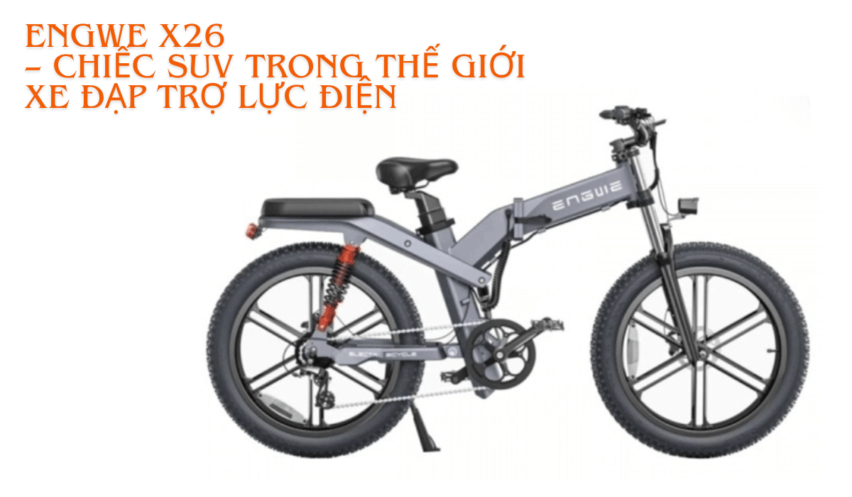 ENGWE X26 – Chiếc SUV trong thế giới xe đạp trợ lực điện