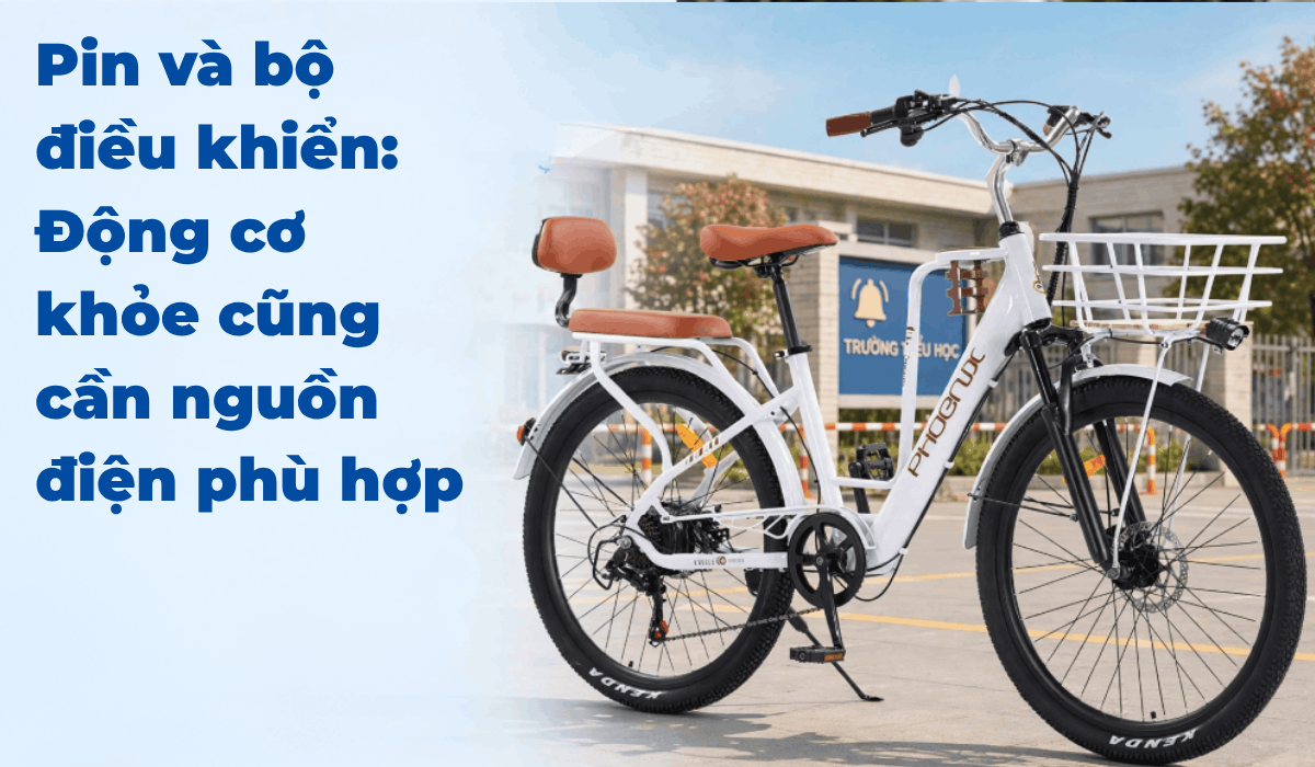 Pin và bộ điều khiển: Động cơ khỏe cũng cần nguồn điện phù hợp