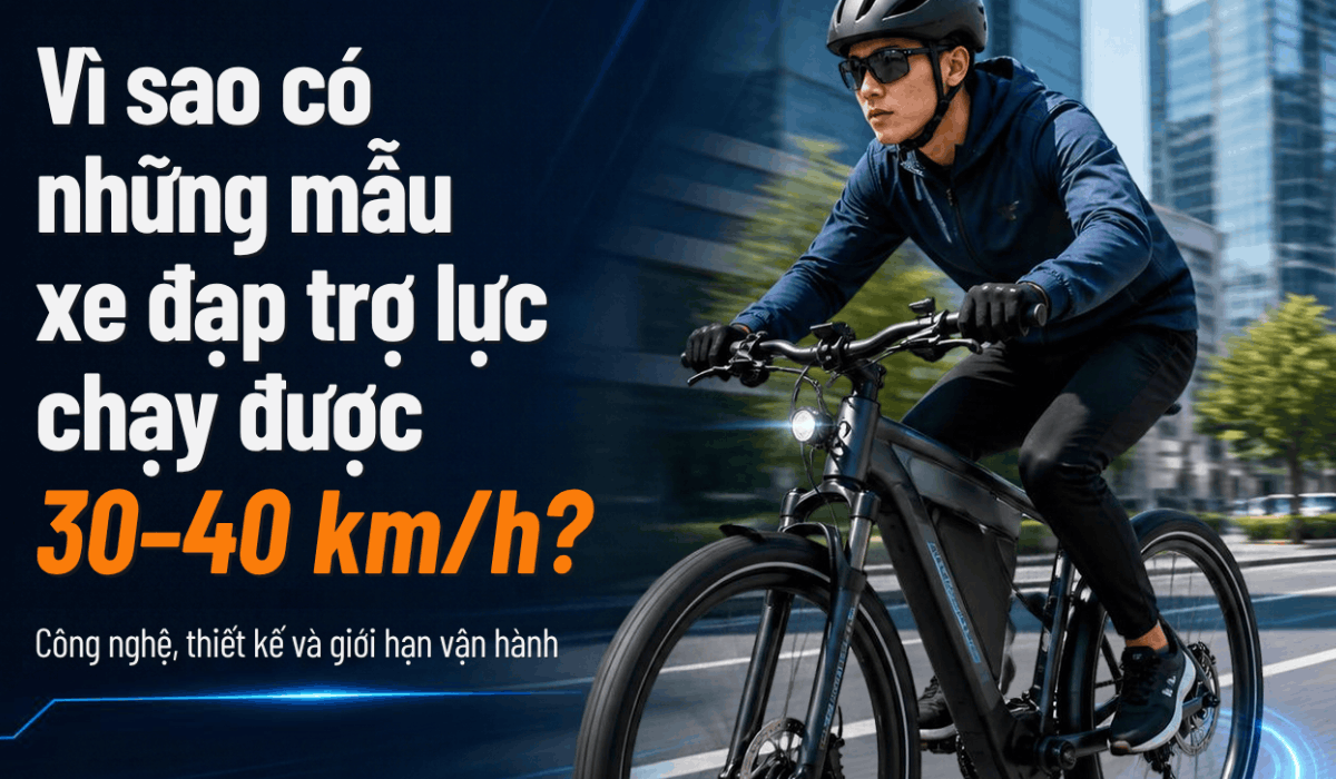 Vì sao có những mẫu xe đạp trợ lực chạy được 30–40 km/h?