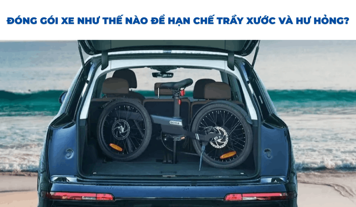 Đóng gói xe như thế nào để hạn chế trầy xước và hư hỏng?