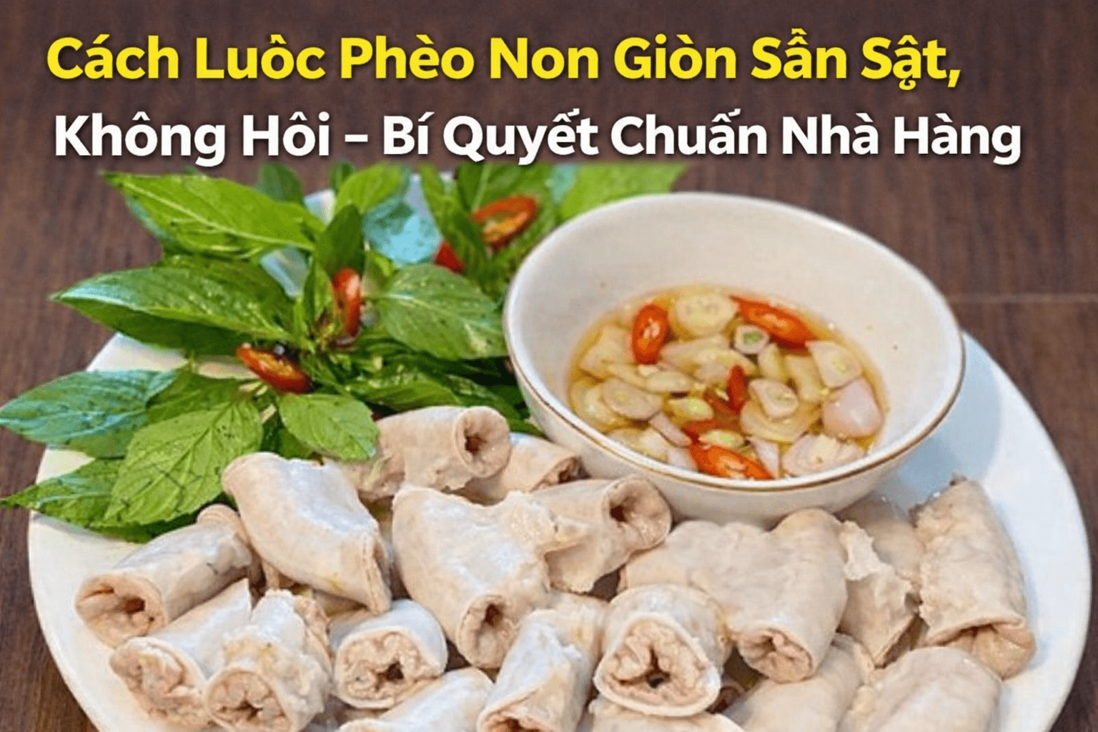 Cách Luộc Phèo Non Giòn Sần Sật, Không Hôi – Bí Quyết Chuẩn Nhà Hàng