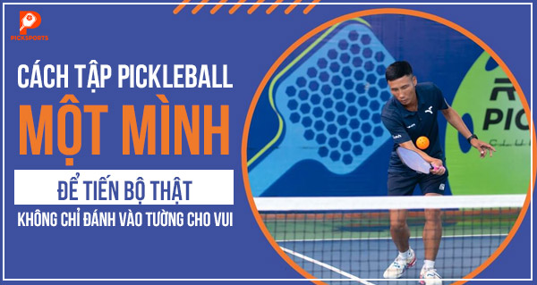 Cách tập Pickleball một mình để tiến bộ thật, không chỉ đánh vào tường cho vui