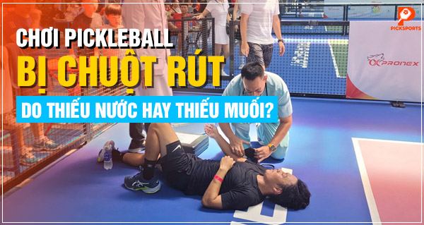 Chơi Pickleball bị chuột rút do thiếu nước hay thiếu muối?