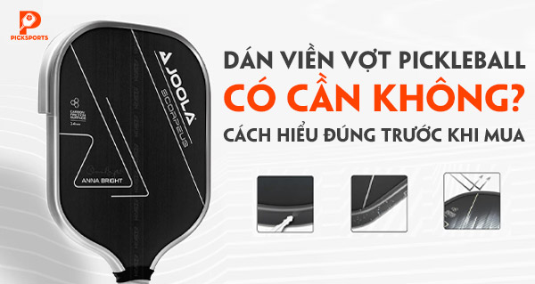 Dán viền vợt Pickleball có cần không? Cách hiểu đúng trước khi mua
