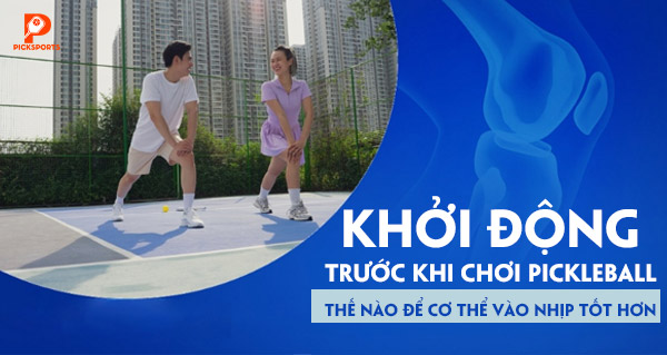 Khởi động trước khi chơi Pickleball thế nào để cơ thể vào nhịp tốt hơn