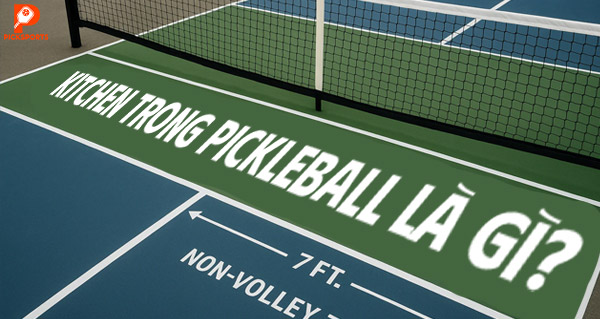 Kitchen trong Pickleball là gì? Hiểu đúng để tránh lỗi mất điểm