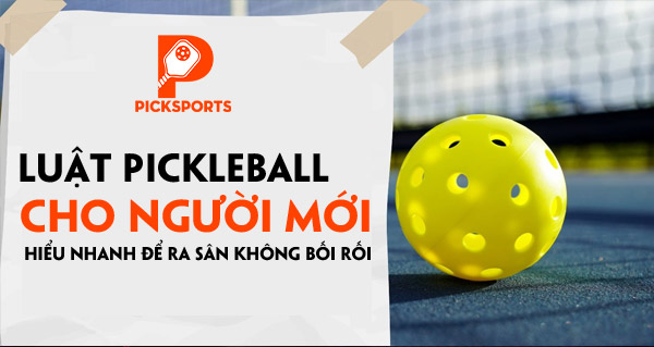 Luật Pickleball cho người mới: hiểu nhanh để ra sân không bối rối