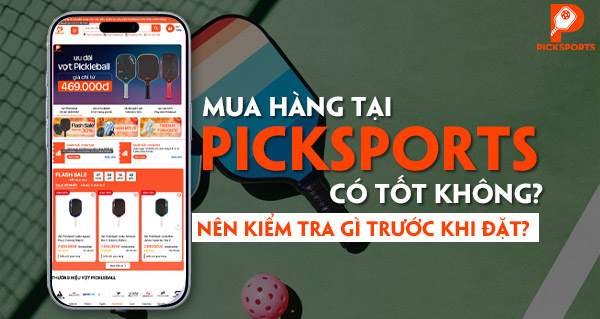 Mua hàng tại Picksports có tốt không? Nên kiểm tra gì trước khi đặt?