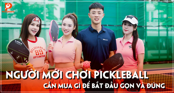 Người mới chơi Pickleball cần mua gì để bắt đầu gọn và đúng