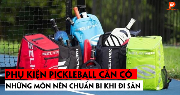 Phụ kiện Pickleball cần có: những món nên chuẩn bị khi đi sân