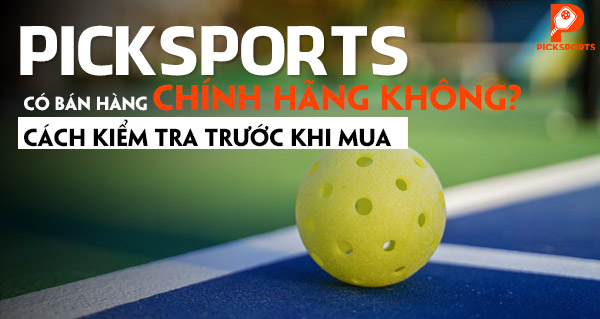 Picksports có bán hàng chính hãng không? Cách kiểm tra trước khi mua