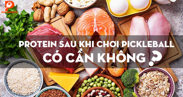 Protein sau khi chơi Pickleball có cần không, khi nào nên chú ý hơn?