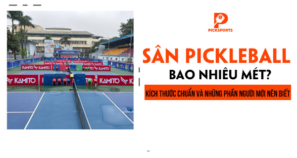 Sân Pickleball bao nhiêu mét? Kích thước chuẩn và những phần người mới nên biết