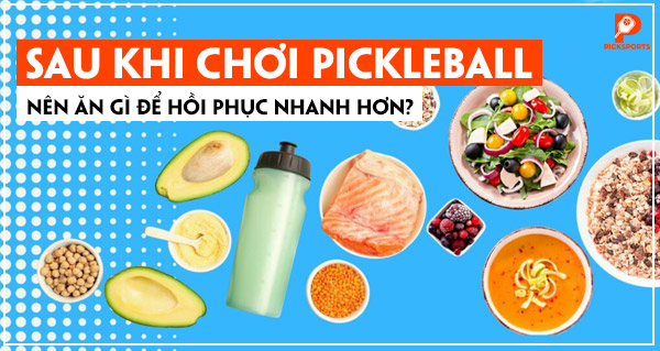Sau khi chơi Pickleball nên ăn gì để hồi phục nhanh hơn?