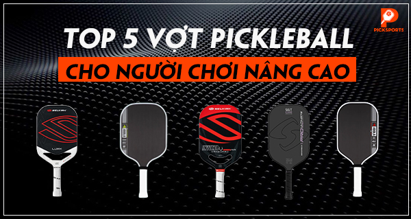 Top 5 vợt Pickleball cho người chơi nâng cao đáng cân nhắc