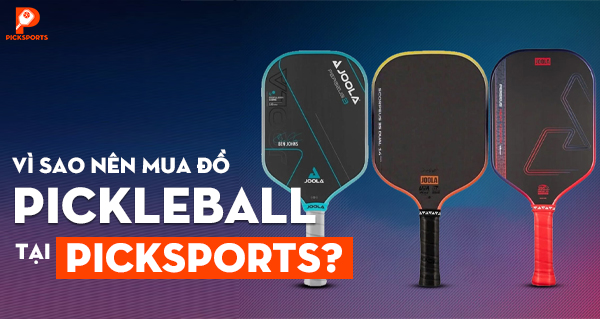 Vì sao nên mua đồ Pickleball tại Picksports?